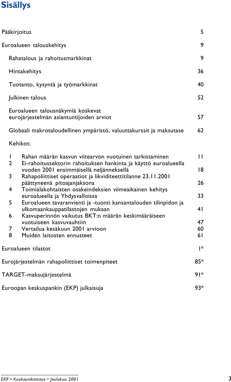 Ei-rahoitussektorin rahoituksen hankinta ja käyttö euroalueella vuoden 2001 ensimmäisellä neljänneksellä 18 3 Rahapoliittiset operaatiot ja likviditeettitilanne 23.11.