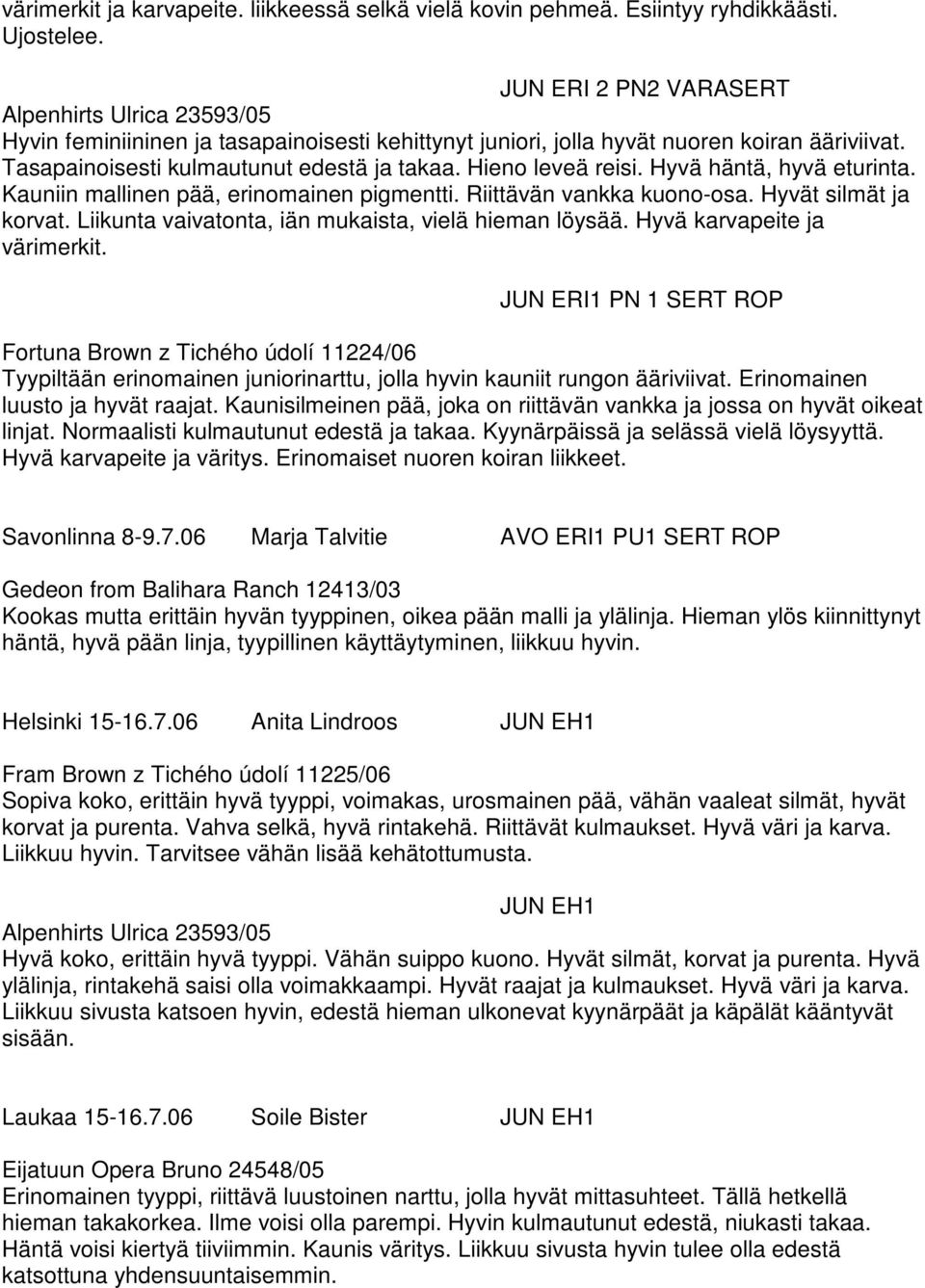 Hieno leveä reisi. Hyvä häntä, hyvä eturinta. Kauniin mallinen pää, erinomainen pigmentti. Riittävän vankka kuono-osa. Hyvät silmät ja korvat. Liikunta vaivatonta, iän mukaista, vielä hieman löysää.