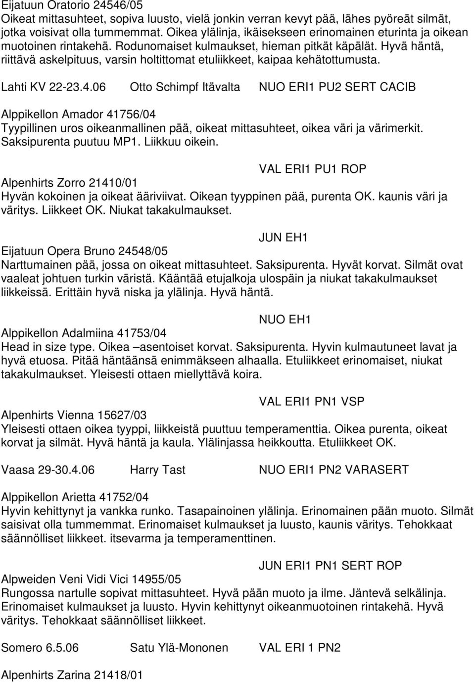 Hyvä häntä, riittävä askelpituus, varsin holtittomat etuliikkeet, kaipaa kehätottumusta. Lahti KV 22-23.4.