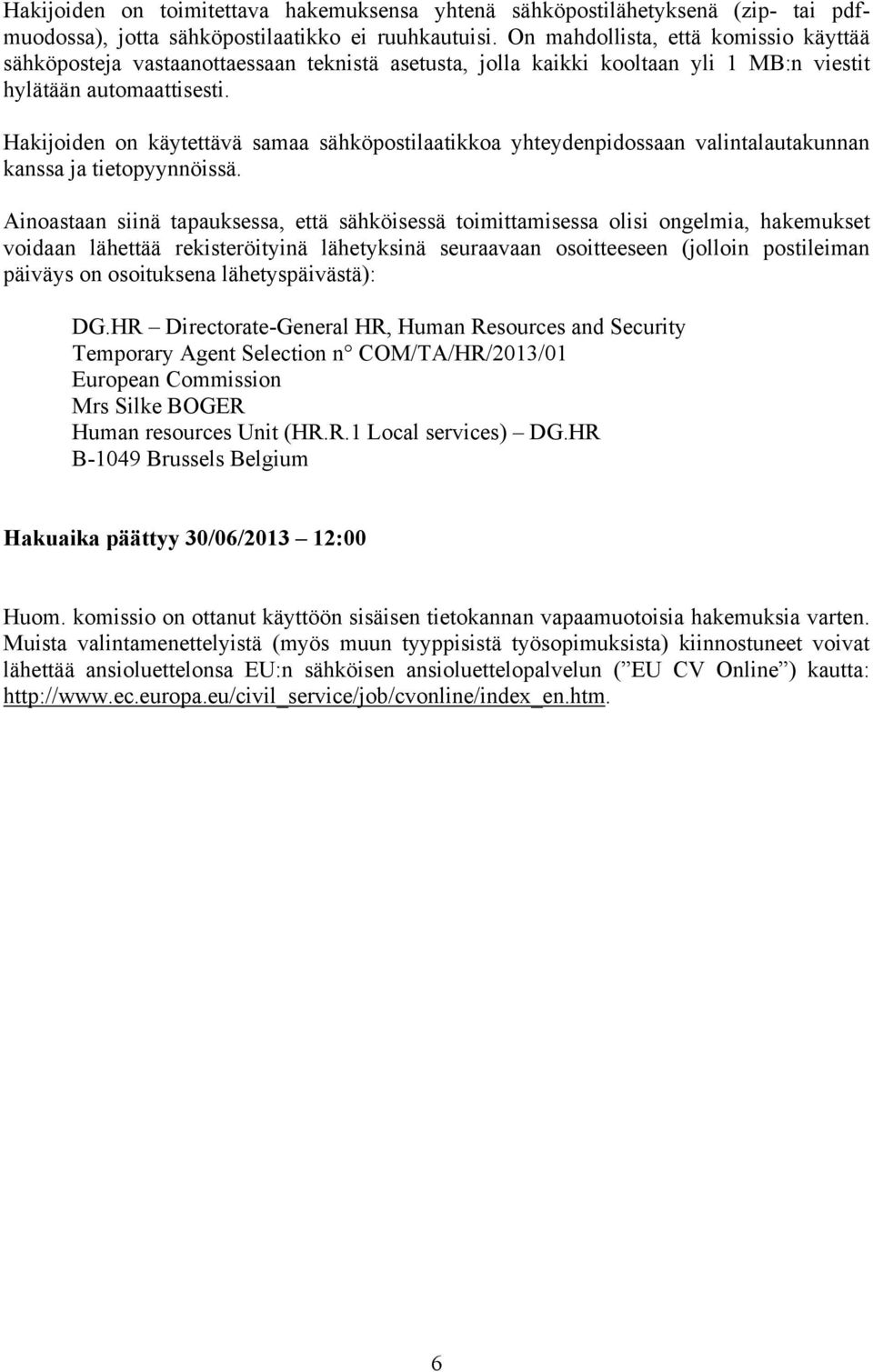 Hakijoiden on käytettävä samaa sähköpostilaatikkoa yhteydenpidossaan valintalautakunnan kanssa ja tietopyynnöissä.