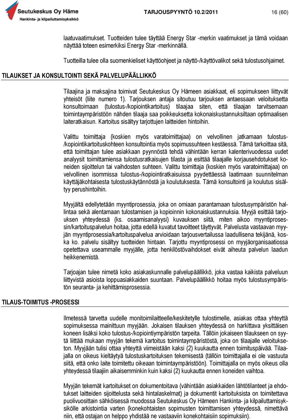 TILAUKSET JA KONSULTOINTI SEKÄ PALVELUPÄÄLLIKKÖ TILAUS-TOIMITUS -PROSESSI Tilaajina ja maksajina toimivat Seutukeskus Oy Hämeen asiakkaat, eli sopimukseen liittyvät yhteisöt (liite numero 1).