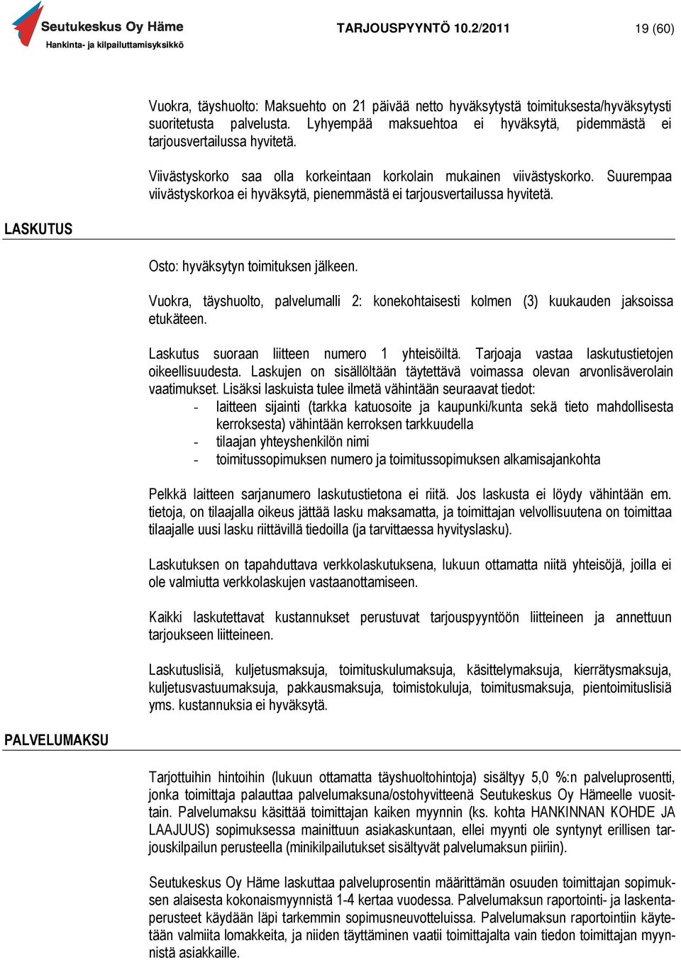 Suurempaa viivästyskorkoa ei hyväksytä, pienemmästä ei tarjousvertailussa hyvitetä. LASKUTUS Osto: hyväksytyn toimituksen jälkeen.