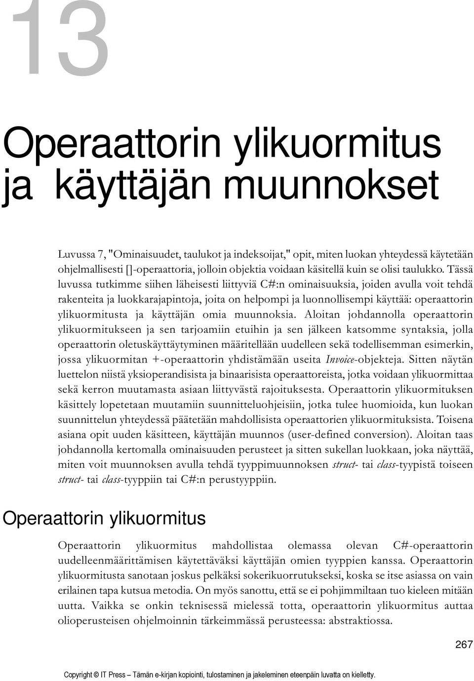 Tässä luvussa tutkimme siihen läheisesti liittyviä C#:n ominaisuuksia, joiden avulla voit tehdä rakenteita ja luokkarajapintoja, joita on helpompi ja luonnollisempi käyttää: operaattorin