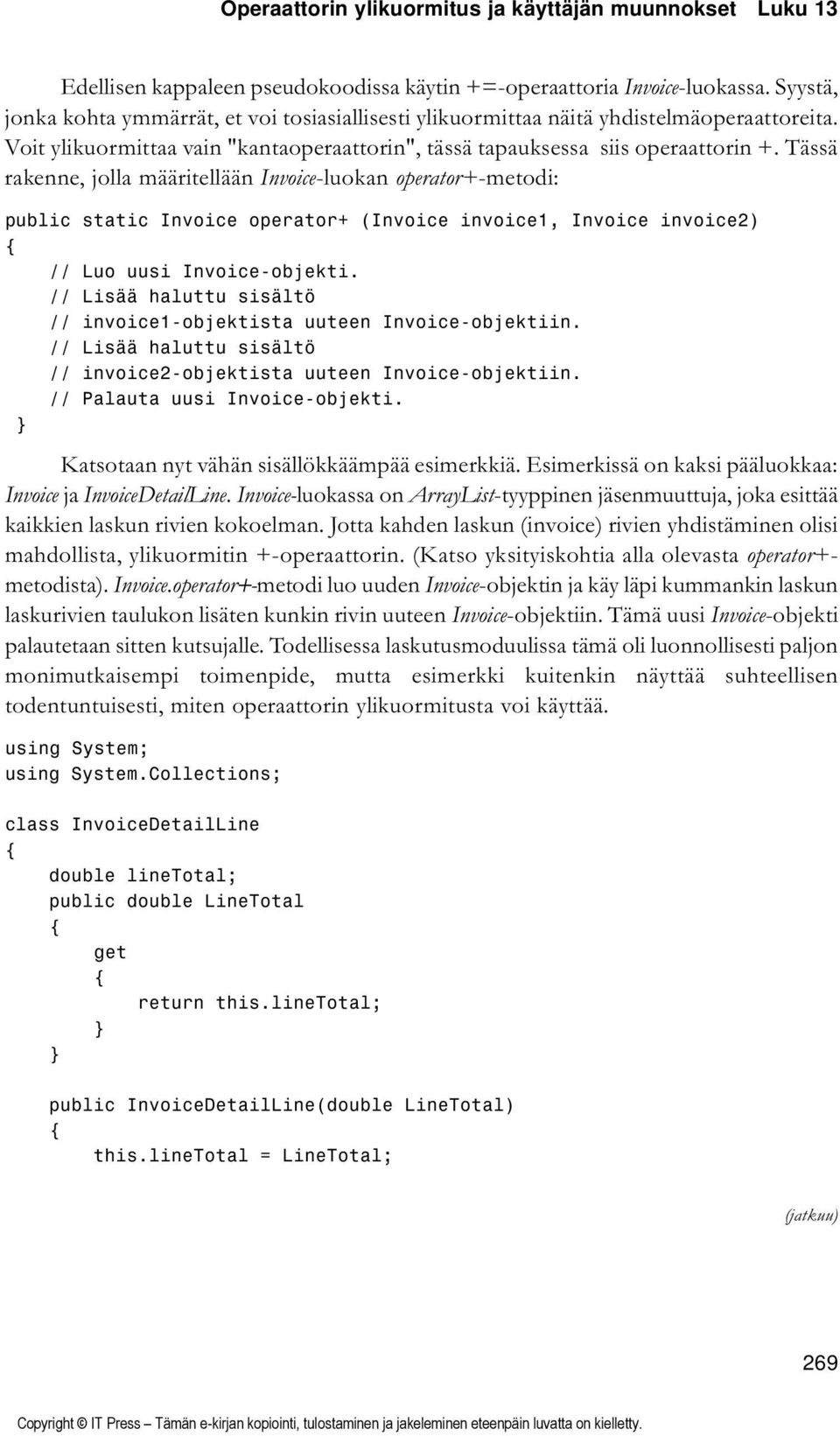 Tässä rakenne, jolla määritellään Invoice-luokan operator+-metodi: public static Invoice operator+ (Invoice invoice1, Invoice invoice2) // Luo uusi Invoice-objekti.