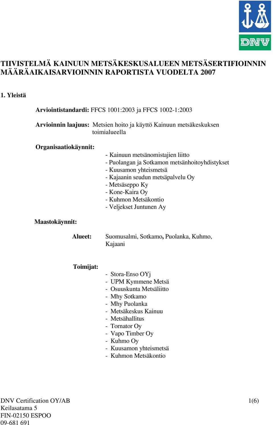 - Puolangan ja Sotkamon metsänhoitoyhdistykset - Kuusamon yhteismetsä - Kajaanin seudun metsäpalvelu Oy - Metsäseppo Ky - Kone-Kaira Oy - Kuhmon Metsäkontio - Veljekset Juntunen Ay Maastokäynnit: