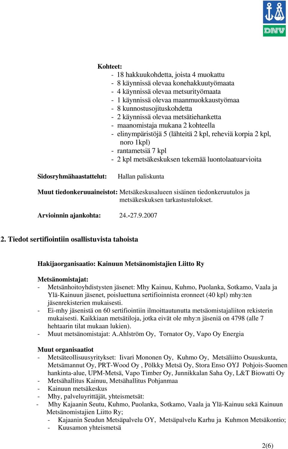 luontolaatuarvioita Sidosryhmähaastattelut: Hallan paliskunta Muut tiedonkeruuaineistot: Metsäkeskusalueen sisäinen tiedonkeruutulos ja metsäkeskuksen tarkastustulokset. Arvioinnin ajankohta: 24.-27.