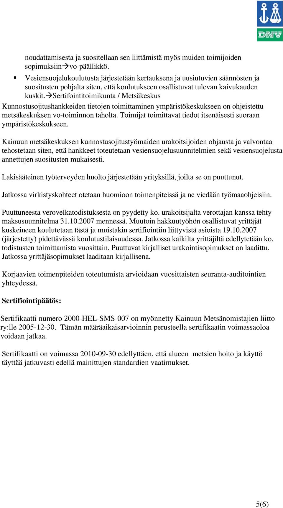 Sertifointitoimikunta / Metsäkeskus Kunnostusojitushankkeiden tietojen toimittaminen ympäristökeskukseen on ohjeistettu metsäkeskuksen vo-toiminnon taholta.