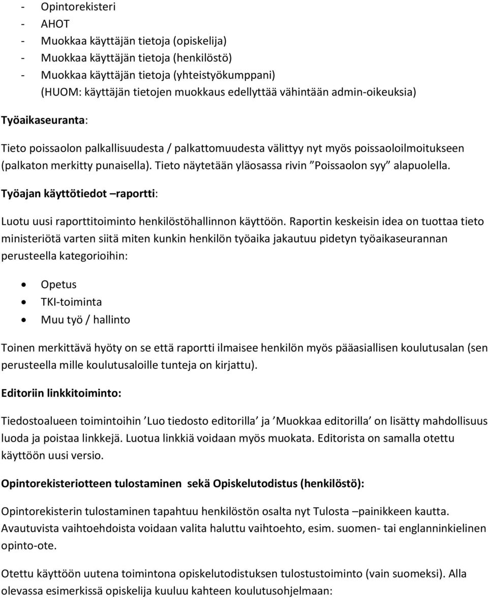 Tieto näytetään yläosassa rivin Poissaolon syy alapuolella. Työajan käyttötiedot raportti: Luotu uusi raporttitoiminto henkilöstöhallinnon käyttöön.