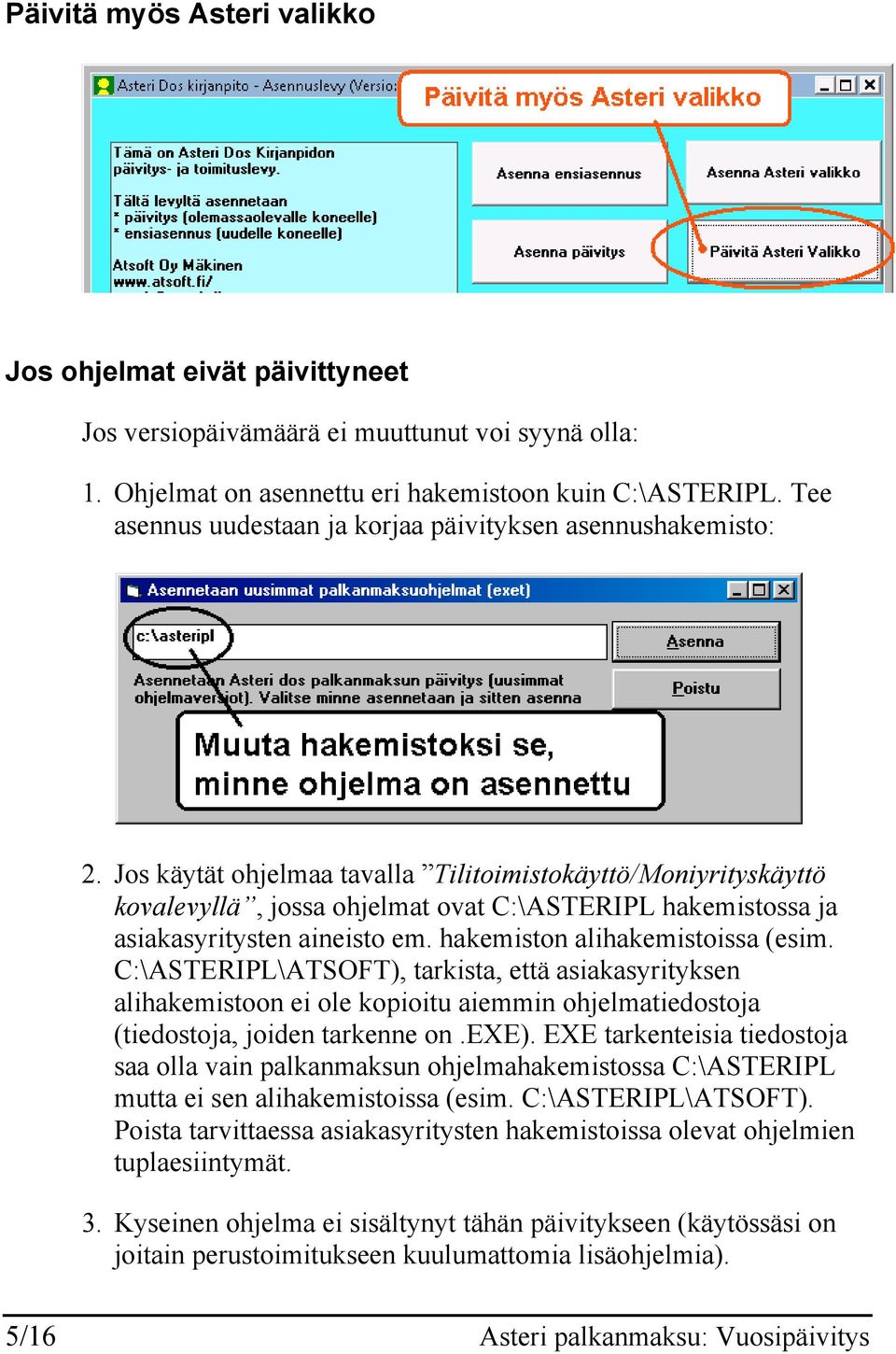 Jos käytät ohjelmaa tavalla Tilitoimistokäyttö/Moniyrityskäyttö kovalevyllä, jossa ohjelmat ovat C:\ASTERIPL hakemistossa ja asiakasyritysten aineisto em. hakemiston alihakemistoissa (esim.