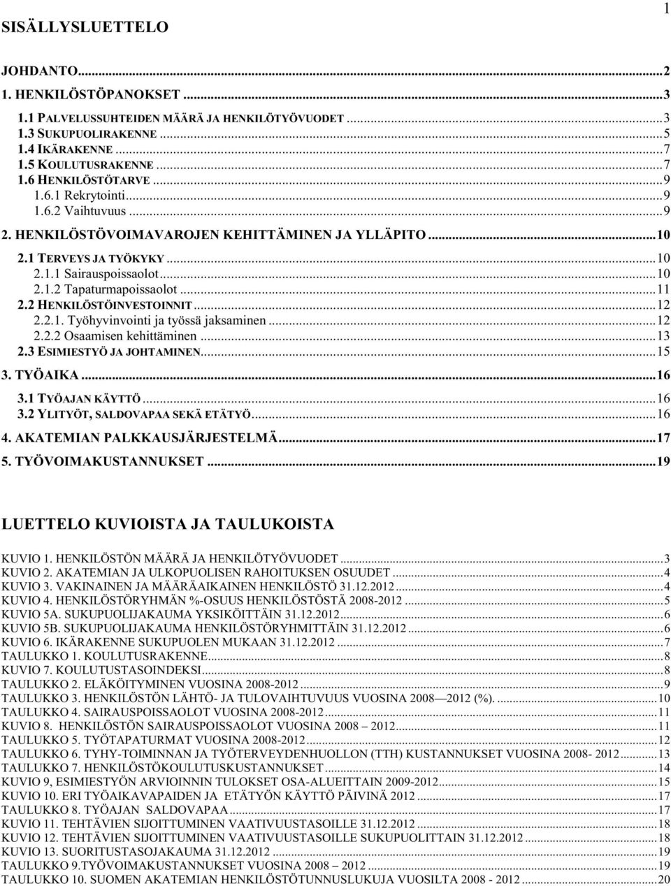 2 HENKILÖSTÖINVESTOINNIT... 12 2.2.1. Työhyvinvointi ja työssä jaksaminen... 12 2.2.2 Osaamisen kehittäminen... 13 2.3 ESIMIESTYÖ JA JOHTAMINEN... 15 3. TYÖAIKA... 16 3.