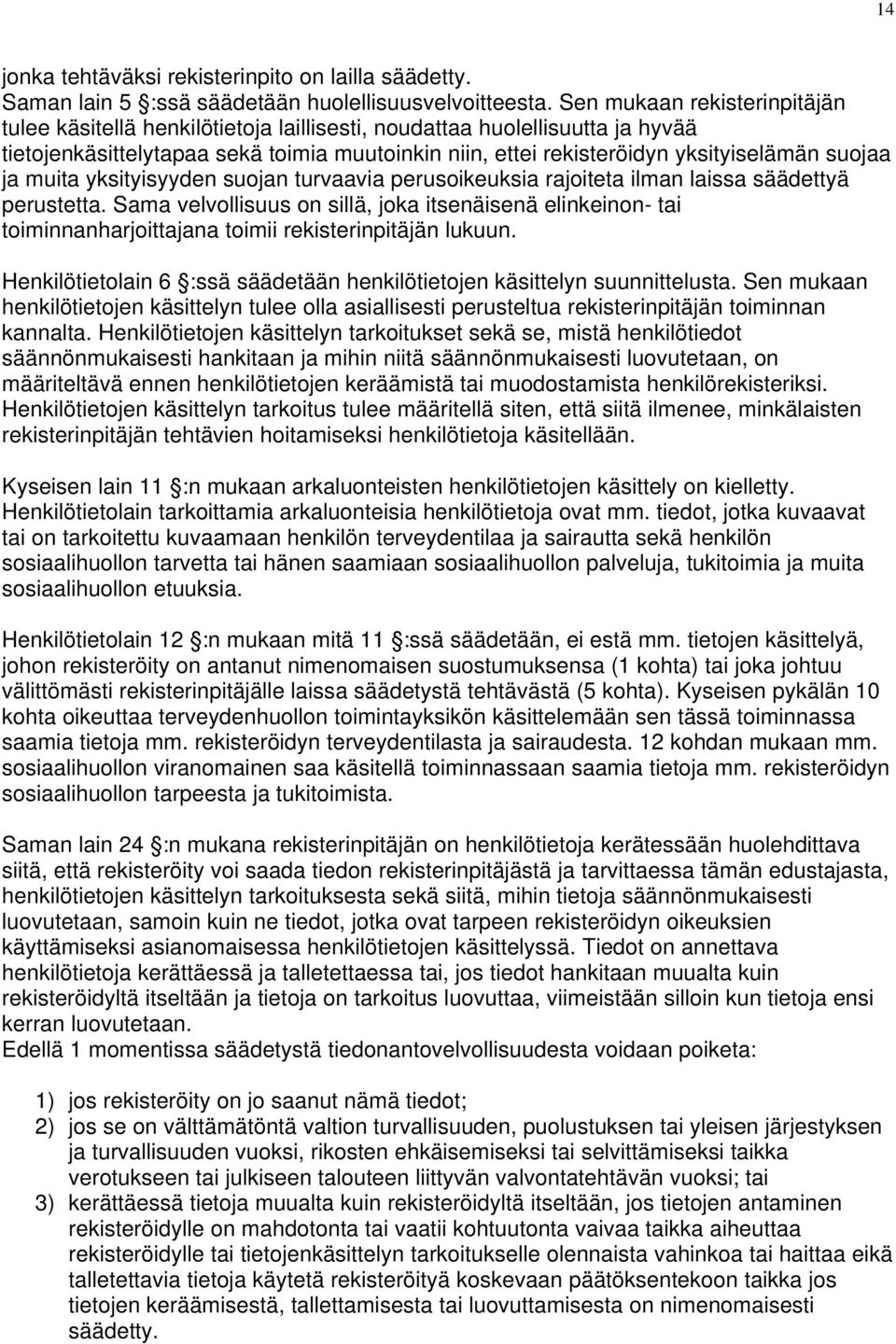 suojaa ja muita yksityisyyden suojan turvaavia perusoikeuksia rajoiteta ilman laissa säädettyä perustetta.