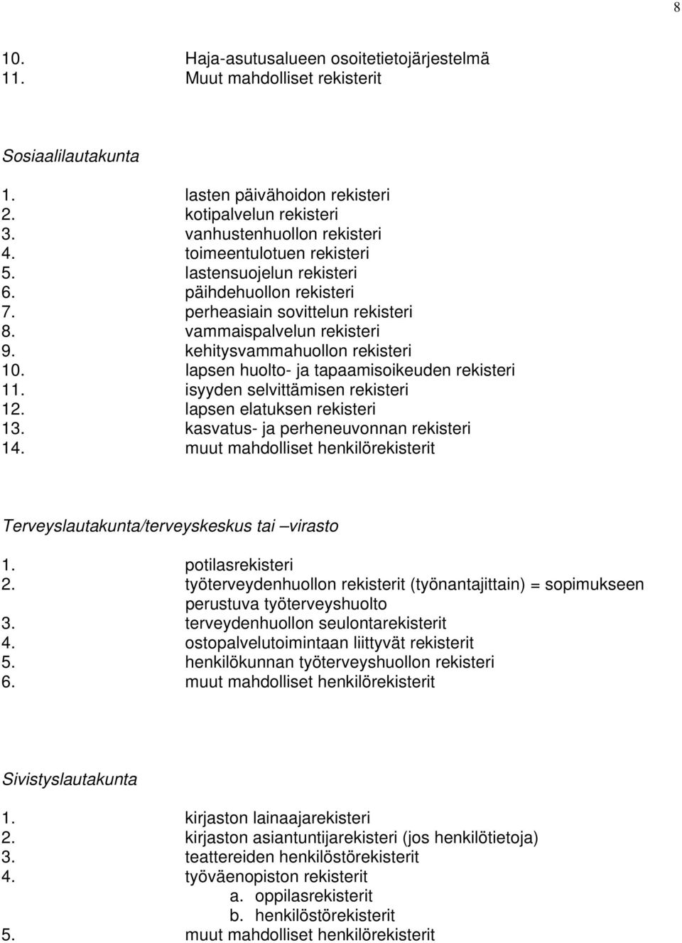 lapsen huolto- ja tapaamisoikeuden rekisteri 11. isyyden selvittämisen rekisteri 12. lapsen elatuksen rekisteri 13. kasvatus- ja perheneuvonnan rekisteri 14.