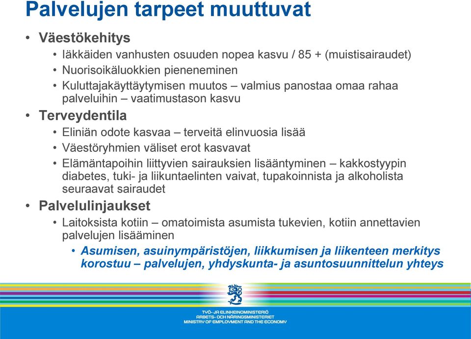 sairauksien lisääntyminen kakkostyypin diabetes, tuki- ja liikuntaelinten vaivat, tupakoinnista ja alkoholista seuraavat sairaudet Palvelulinjaukset Laitoksista kotiin omatoimista