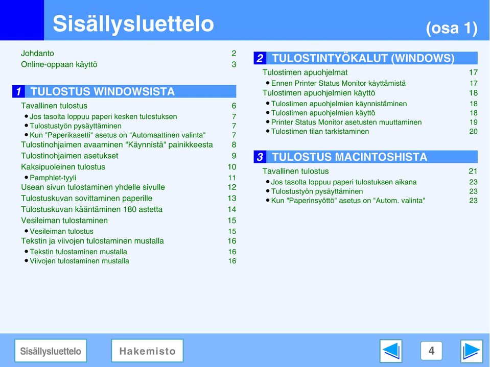 Tulostuskuvan sovittaminen paperille 3 Tulostuskuvan kääntäminen 80 astetta 4 Vesileiman tulostaminen 5 Vesileiman tulostus 5 Tekstin ja viivojen tulostaminen mustalla 6 Tekstin tulostaminen mustalla