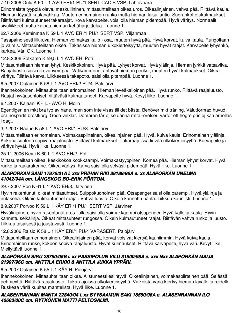 Normaalit sivuliikkeet mutta kaipaa hieman kehäharjoittelua. Luonne 1. 22.7.2006 Keminmaa K 59 L 1 AVO ERI/1 PU/1 SERT VSP. Viljanmaa Tasapainoisesti liikkuva.