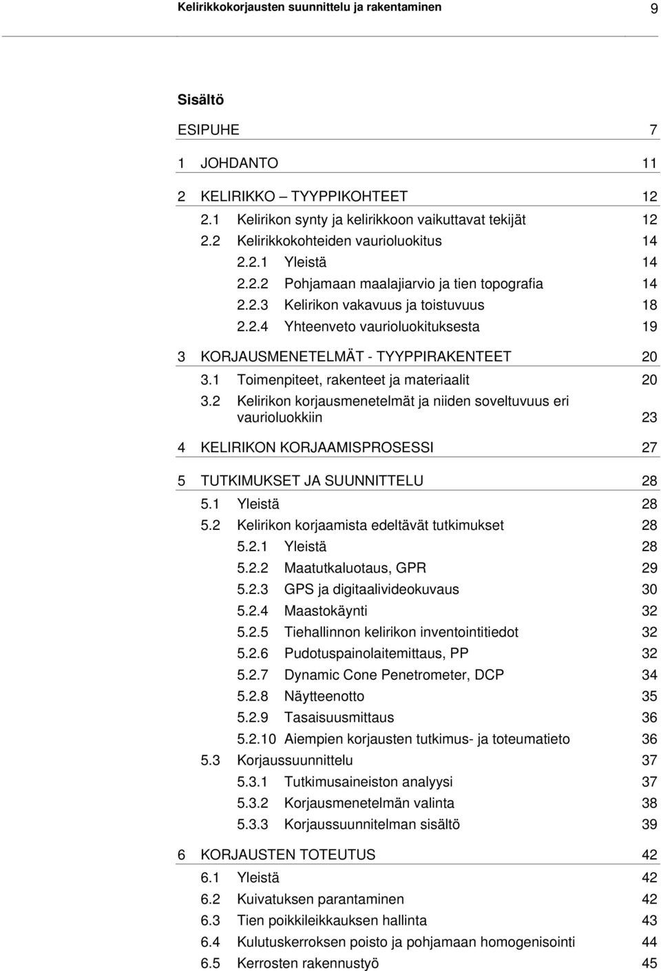 1 Toimenpiteet, rakenteet ja materiaalit 20 3.2 Kelirikon korjausmenetelmät ja niiden soveltuvuus eri vaurioluokkiin 23 4 KELIRIKON KORJAAMISPROSESSI 27 5 TUTKIMUKSET JA SUUNNITTELU 28 5.