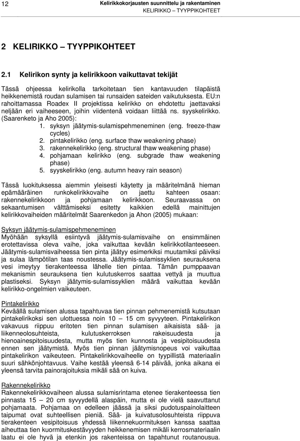 EU:n rahoittamassa Roadex II projektissa kelirikko on ehdotettu jaettavaksi neljään eri vaiheeseen, joihin viidentenä voidaan liittää ns. syyskelirikko. (Saarenketo ja Aho 2005): 1.