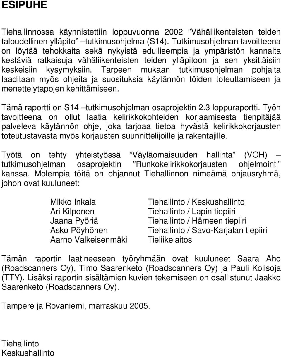 Tarpeen mukaan tutkimusohjelman pohjalta laaditaan myös ohjeita ja suosituksia käytännön töiden toteuttamiseen ja menettelytapojen kehittämiseen. Tämä raportti on S14 tutkimusohjelman osaprojektin 2.