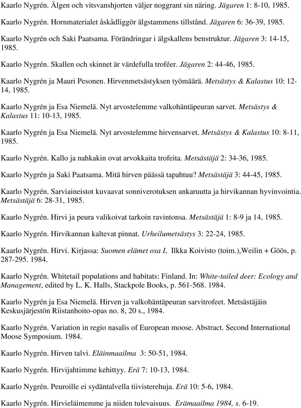 Kaarlo Nygrén ja Mauri Pesonen. Hirvenmetsästyksen työmäärä. Metsästys & Kalastus 10: 12-14, 1985. Kaarlo Nygrén ja Esa Niemelä. Nyt arvostelemme valkohäntäpeuran sarvet.