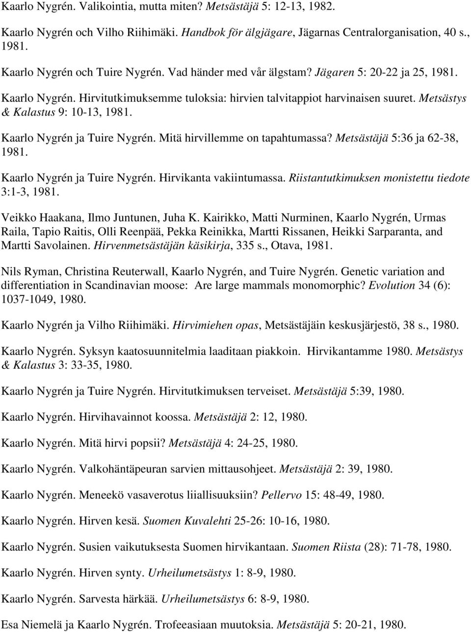 Kaarlo Nygrén ja Tuire Nygrén. Mitä hirvillemme on tapahtumassa? Metsästäjä 5:36 ja 62-38, 1981. Kaarlo Nygrén ja Tuire Nygrén. Hirvikanta vakiintumassa.