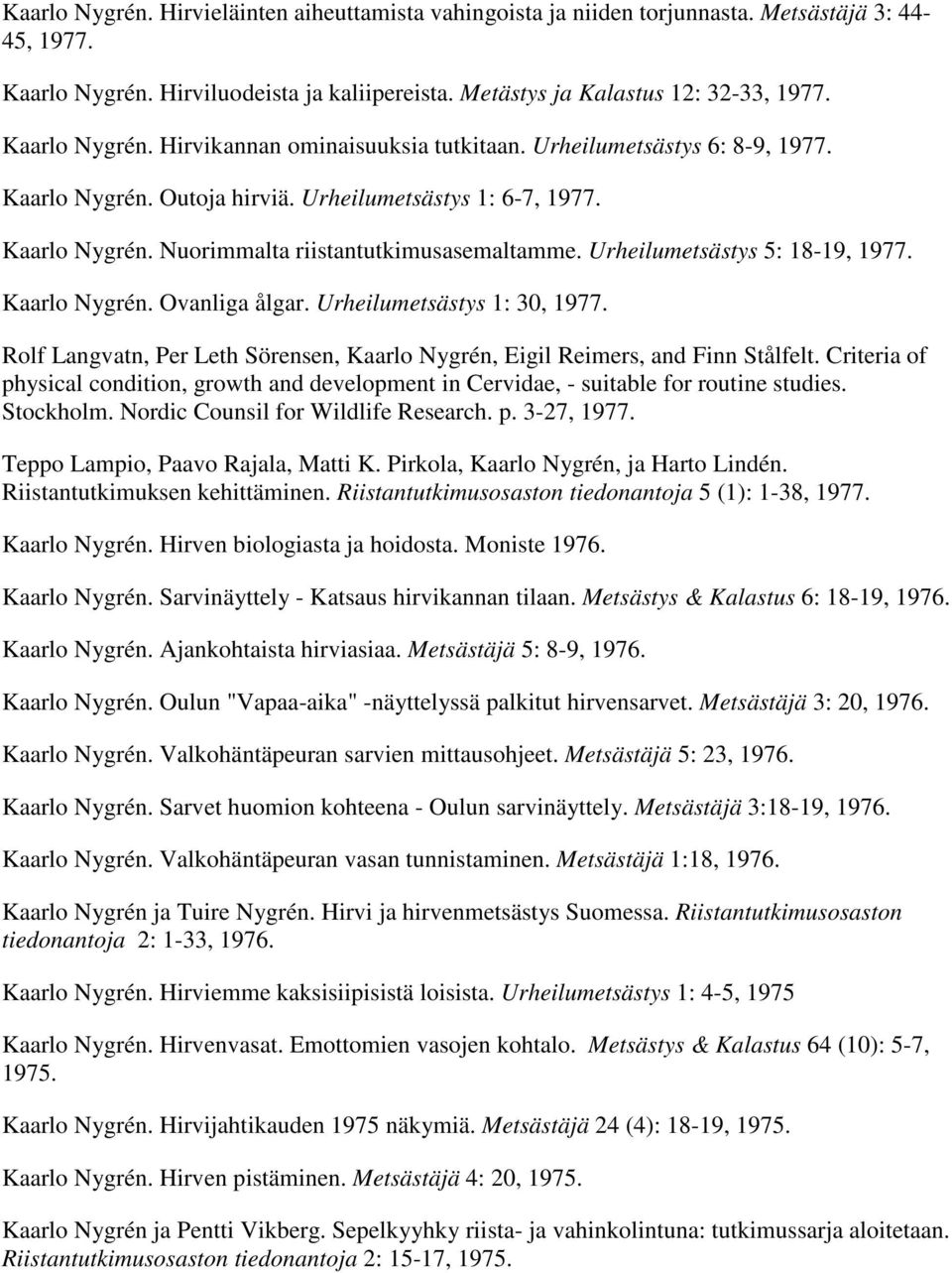 Urheilumetsästys 5: 18-19, 1977. Kaarlo Nygrén. Ovanliga ålgar. Urheilumetsästys 1: 30, 1977. Rolf Langvatn, Per Leth Sörensen, Kaarlo Nygrén, Eigil Reimers, and Finn Stålfelt.