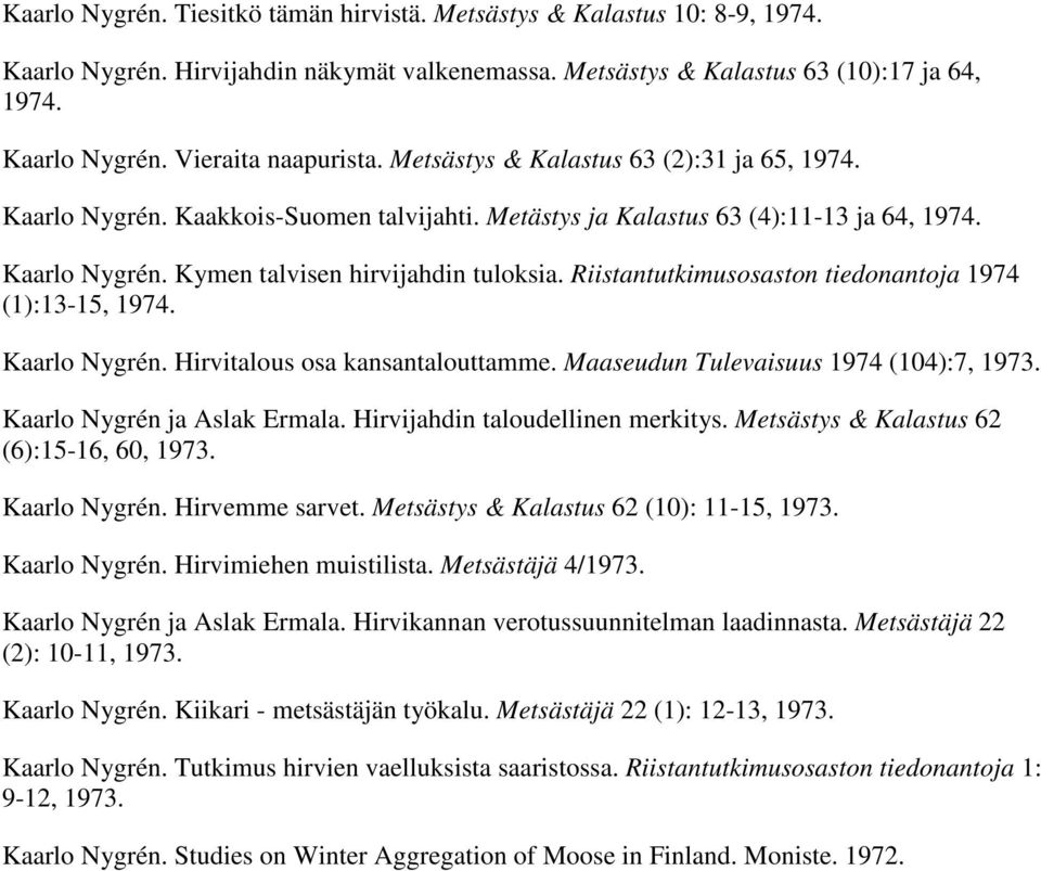Riistantutkimusosaston tiedonantoja 1974 (1):13-15, 1974. Kaarlo Nygrén. Hirvitalous osa kansantalouttamme. Maaseudun Tulevaisuus 1974 (104):7, 1973. Kaarlo Nygrén ja Aslak Ermala.