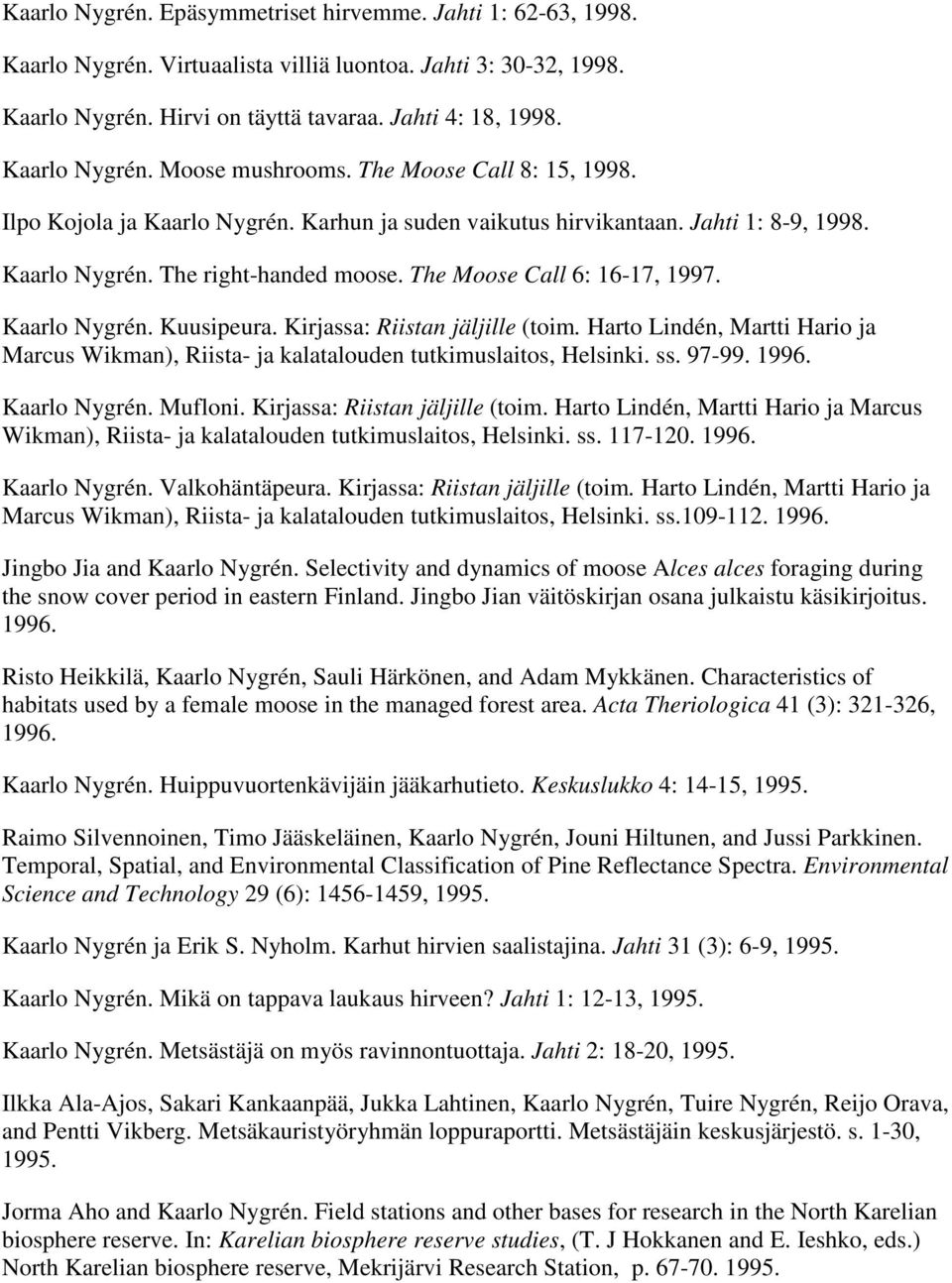 The Moose Call 6: 16-17, 1997. Kaarlo Nygrén. Kuusipeura. Kirjassa: Riistan jäljille (toim. Harto Lindén, Martti Hario ja Marcus Wikman), Riista- ja kalatalouden tutkimuslaitos, Helsinki. ss. 97-99.