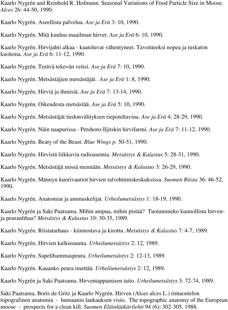 Ase ja Erä 7: 10, 1990. Kaarlo Nygrén. Metsästäjien metsästäjät. Ase ja Erä 1: 8, 1990. Kaarlo Nygrén. Hirviä ja ihmisiä. Ase ja Erä 7: 13-14, 1990. Kaarlo Nygrén. Oikeudesta metsästää.