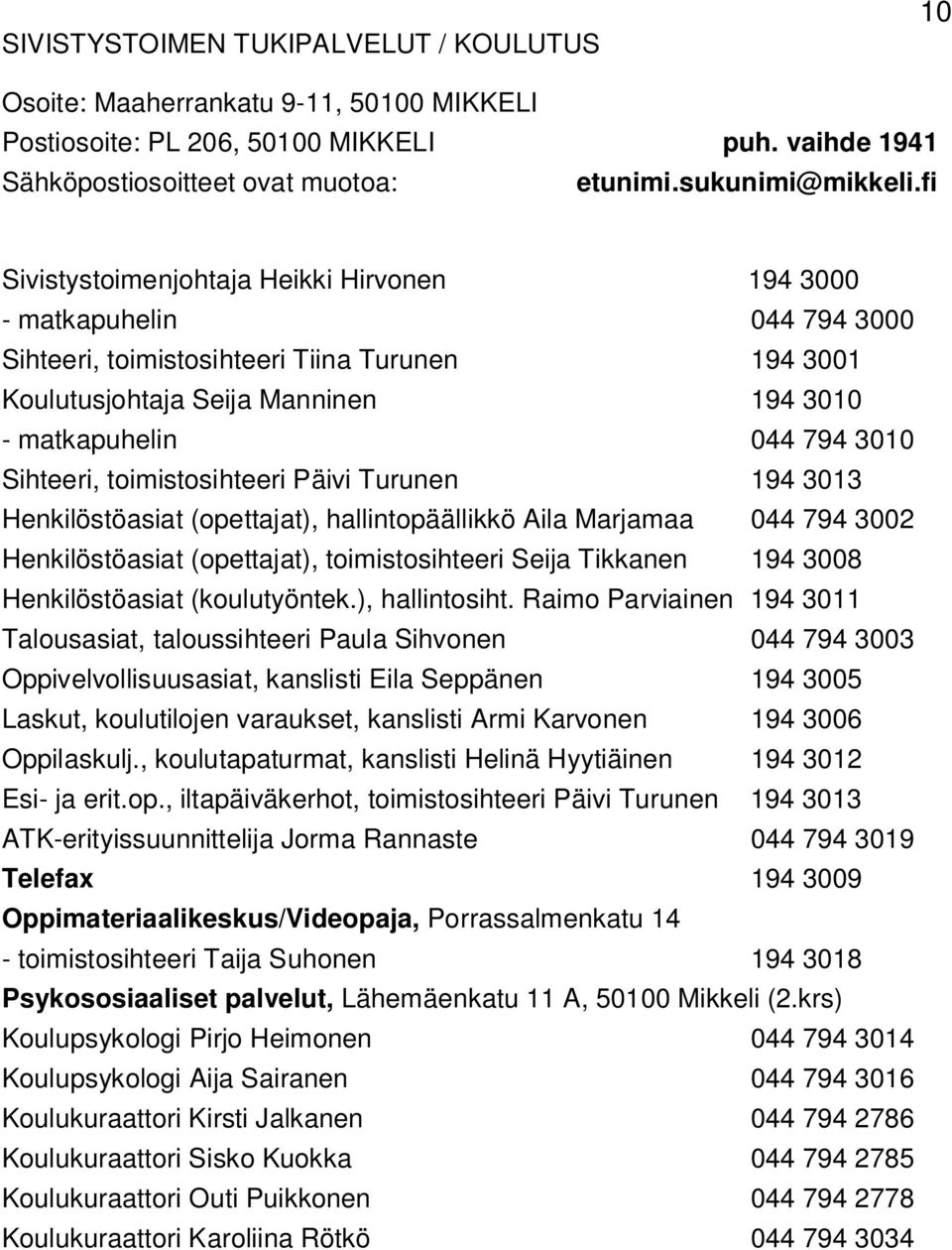 Sihteeri, toimistosihteeri Päivi Turunen 194 3013 Henkilöstöasiat (opettajat), hallintopäällikkö Aila Marjamaa 044 794 3002 Henkilöstöasiat (opettajat), toimistosihteeri Seija Tikkanen 194 3008