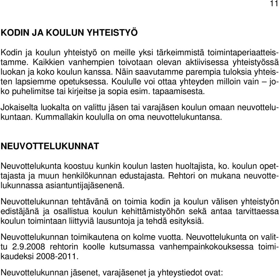 Koululle voi ottaa yhteyden milloin vain joko puhelimitse tai kirjeitse ja sopia esim. tapaamisesta. Jokaiselta luokalta on valittu jäsen tai varajäsen koulun omaan neuvottelukuntaan.