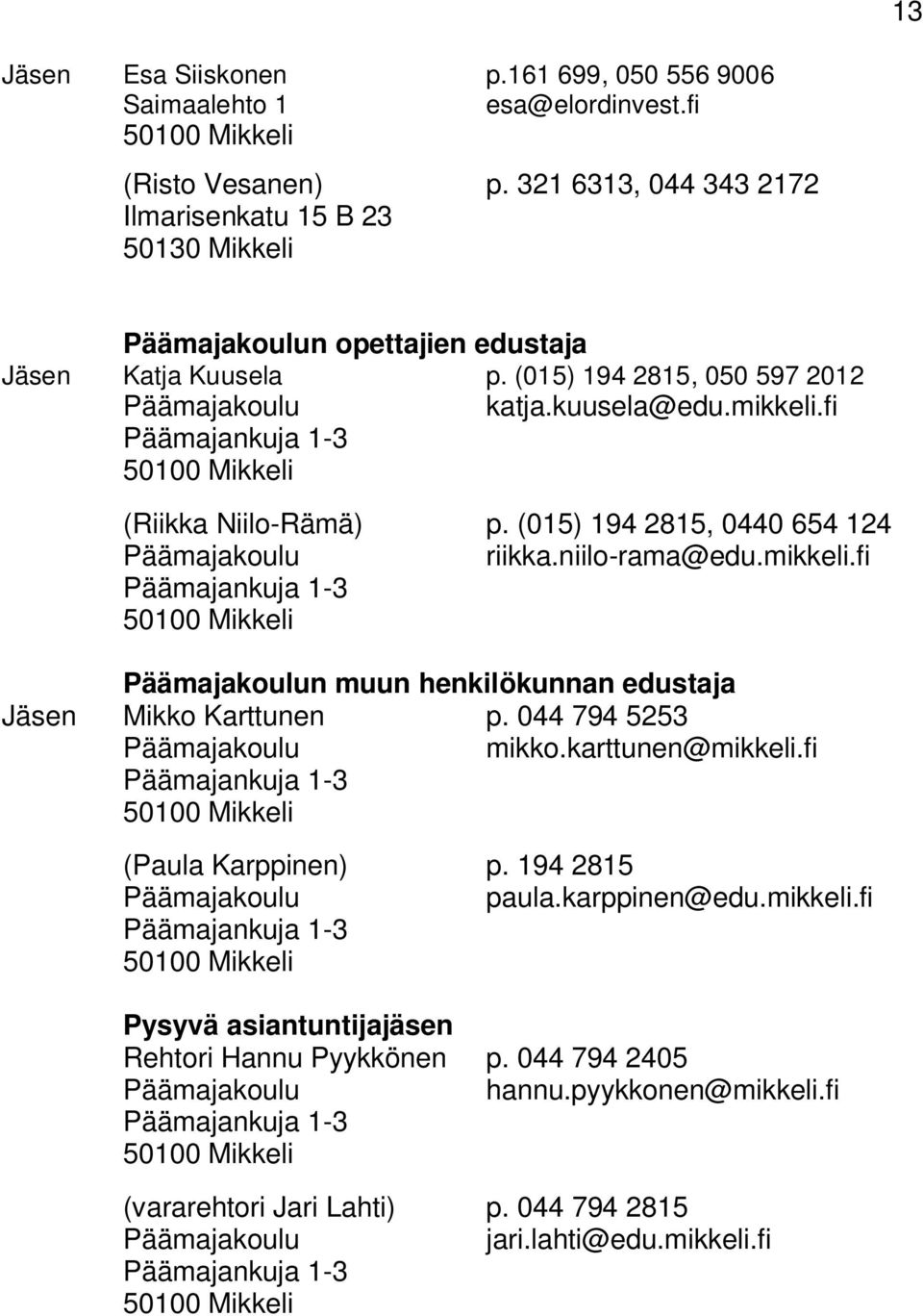 fi Päämajankuja 1-3 50100 Mikkeli (Riikka Niilo-Rämä) p. (015) 194 2815, 0440 654 124 Päämajakoulu riikka.niilo-rama@edu.mikkeli.