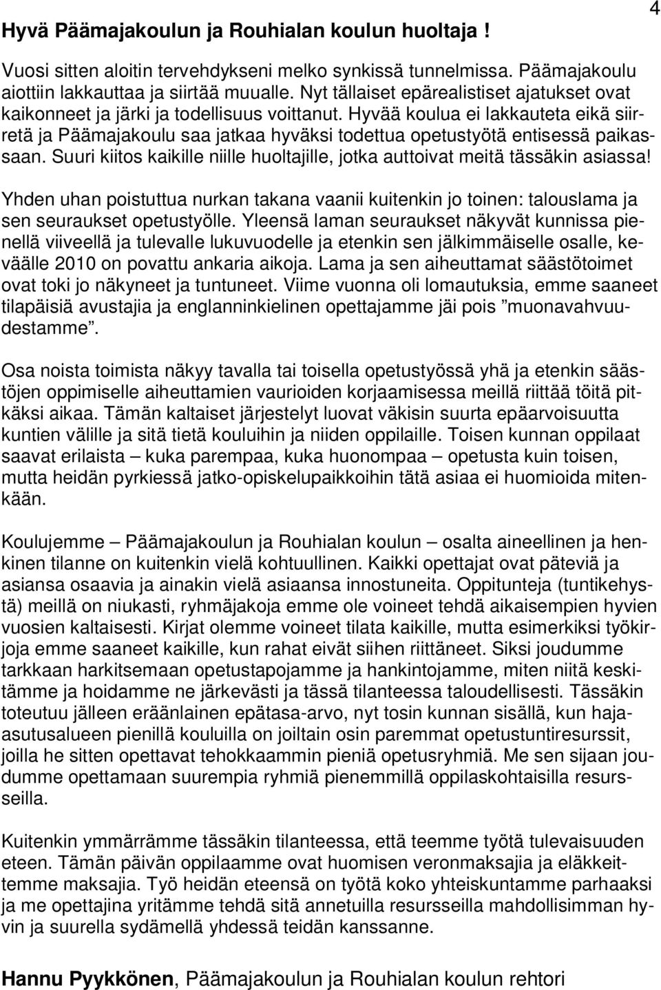 Hyvää koulua ei lakkauteta eikä siirretä ja Päämajakoulu saa jatkaa hyväksi todettua opetustyötä entisessä paikassaan. Suuri kiitos kaikille niille huoltajille, jotka auttoivat meitä tässäkin asiassa!