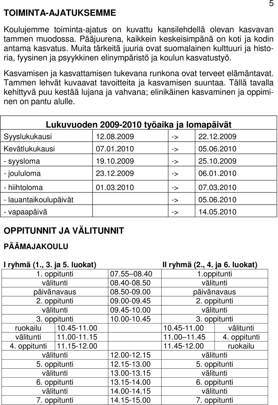 Tammen lehvät kuvaavat tavoitteita ja kasvamisen suuntaa. Tällä tavalla kehittyvä puu kestää lujana ja vahvana; elinikäinen kasvaminen ja oppiminen on pantu alulle.