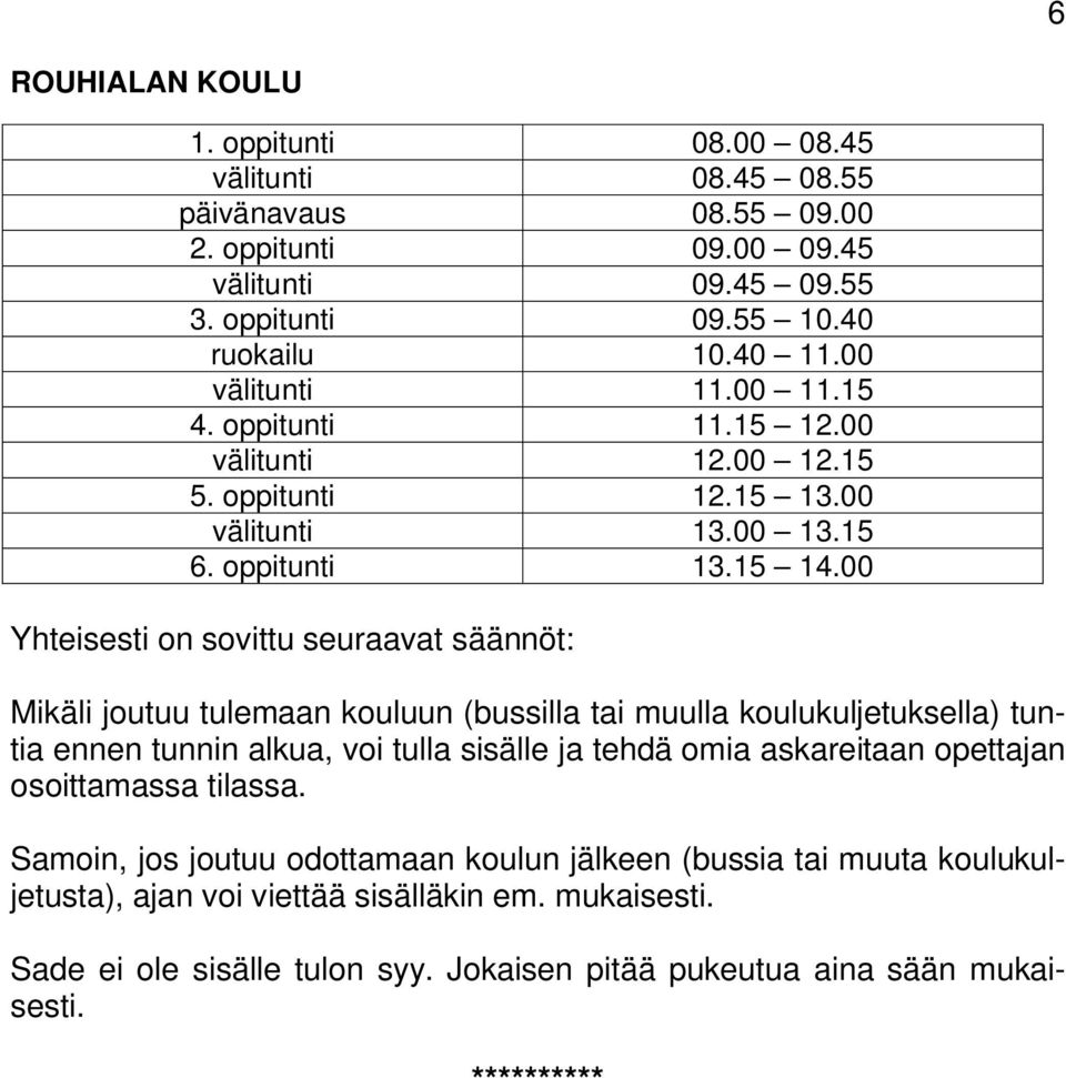 00 Yhteisesti on sovittu seuraavat säännöt: Mikäli joutuu tulemaan kouluun (bussilla tai muulla koulukuljetuksella) tuntia ennen tunnin alkua, voi tulla sisälle ja tehdä omia askareitaan