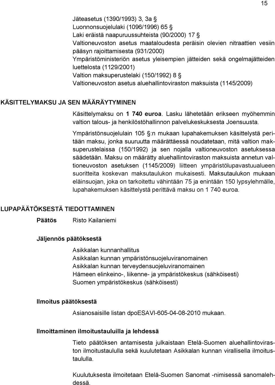 aluehallintoviraston maksuista (1145/2009) 15 KÄSITTELYMAKSU JA SEN MÄÄRÄYTYMINEN Käsittelymaksu on 1 740 euroa.