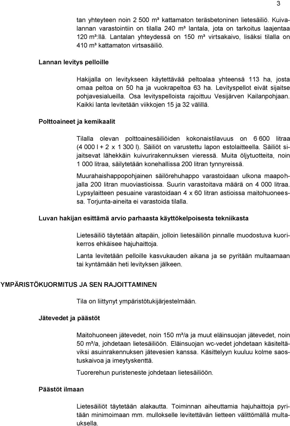 Hakijalla on levitykseen käytettävää peltoalaa yhteensä 113 ha, josta omaa peltoa on 50 ha ja vuokrapeltoa 63 ha. Levityspellot eivät sijaitse pohjavesialueilla.