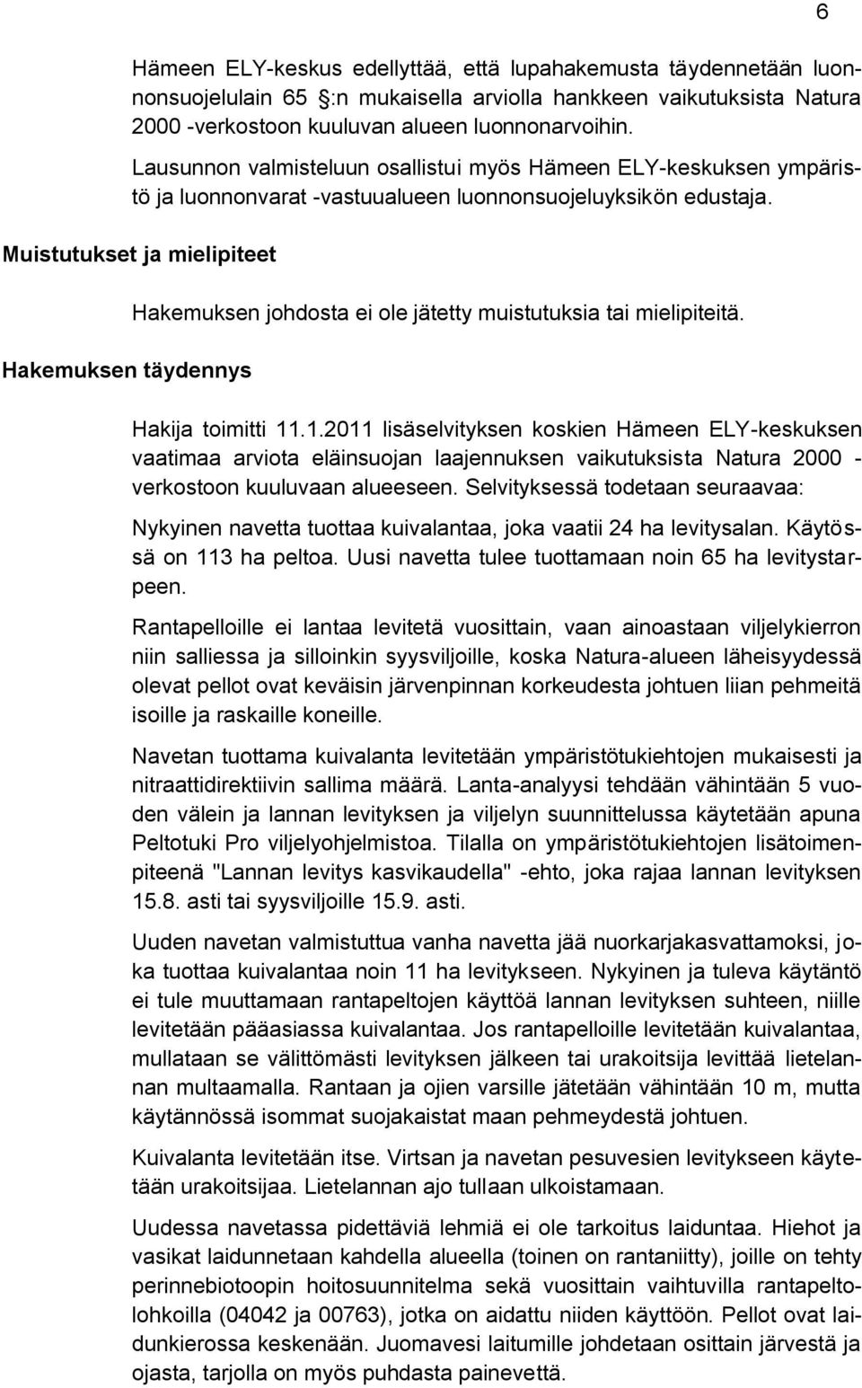 Muistutukset ja mielipiteet Hakemuksen täydennys Hakemuksen johdosta ei ole jätetty muistutuksia tai mielipiteitä. Hakija toimitti 11