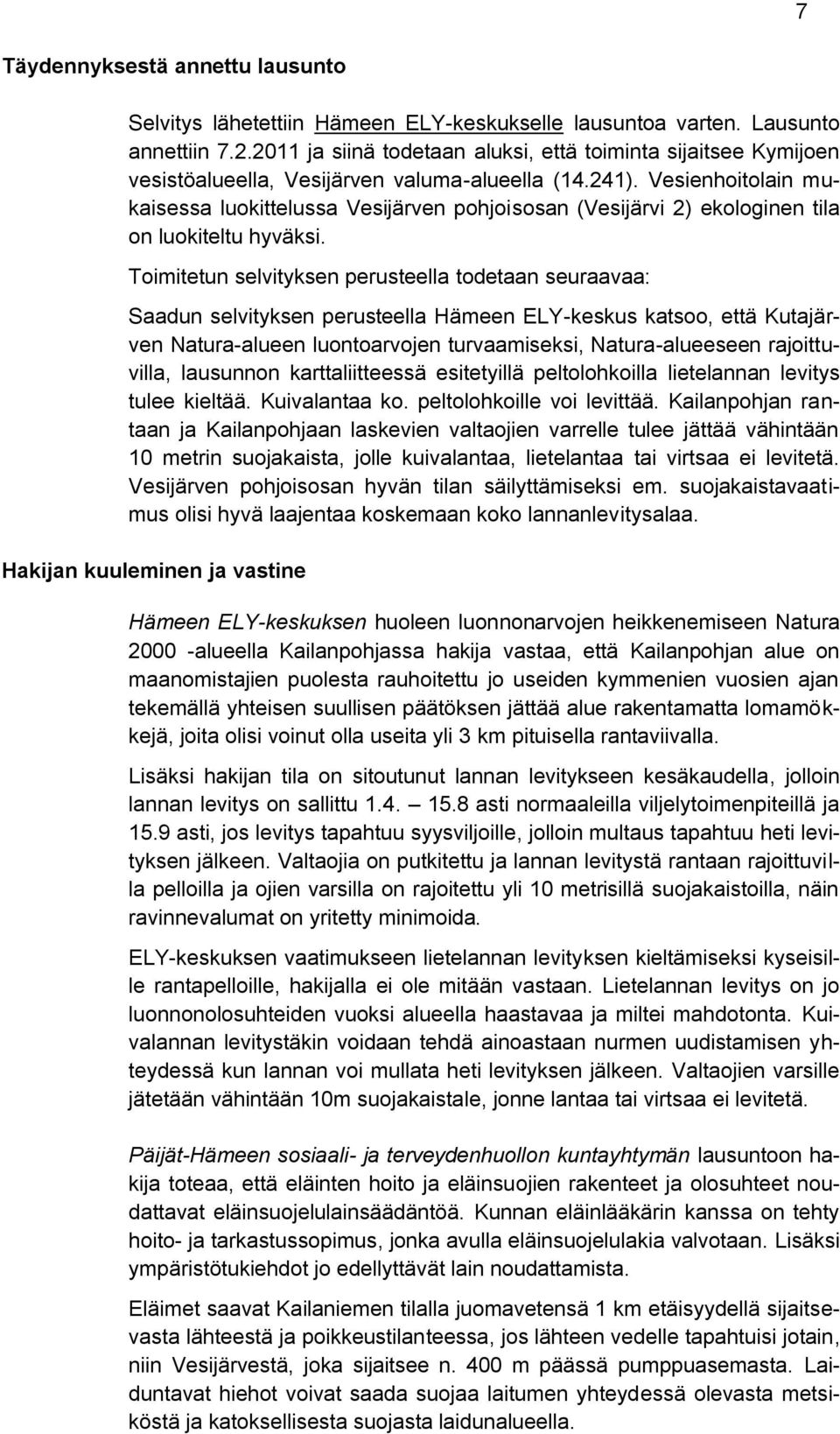 Vesienhoitolain mukaisessa luokittelussa Vesijärven pohjoisosan (Vesijärvi 2) ekologinen tila on luokiteltu hyväksi.