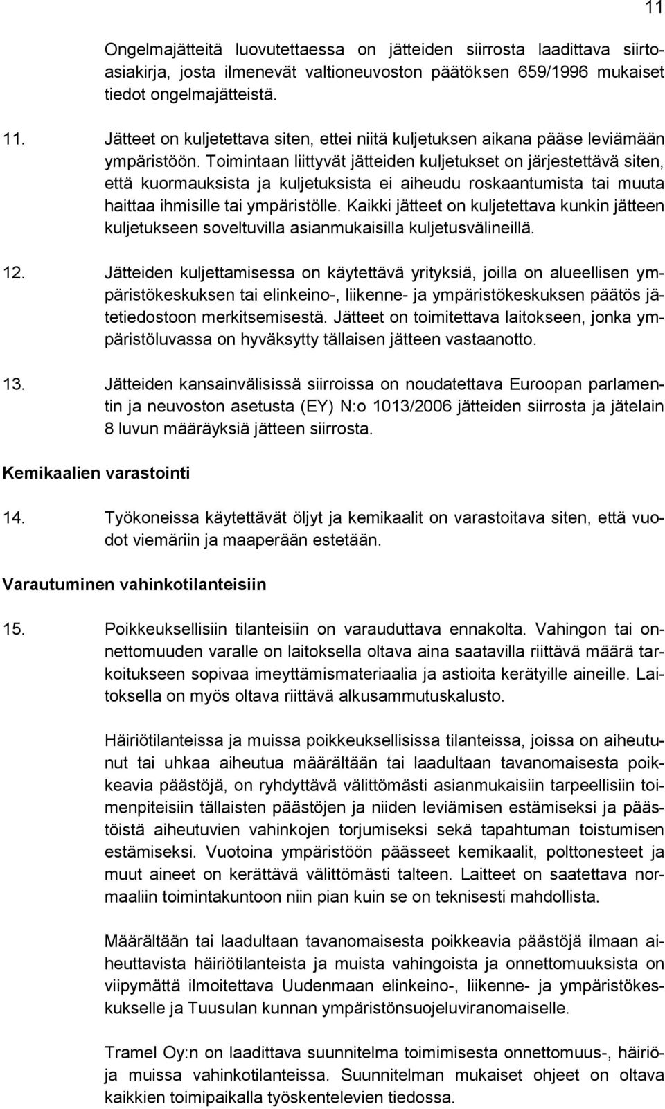 Toimintaan liittyvät jätteiden kuljetukset on järjestettävä siten, että kuormauksista ja kuljetuksista ei aiheudu roskaantumista tai muuta haittaa ihmisille tai ympäristölle.