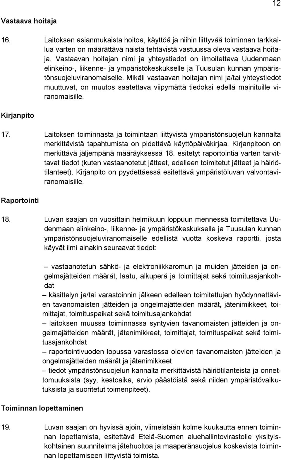 Mikäli vastaavan hoitajan nimi ja/tai yhteystiedot muuttuvat, on muutos saatettava viipymättä tiedoksi edellä mainituille viranomaisille. Kirjanpito 17.