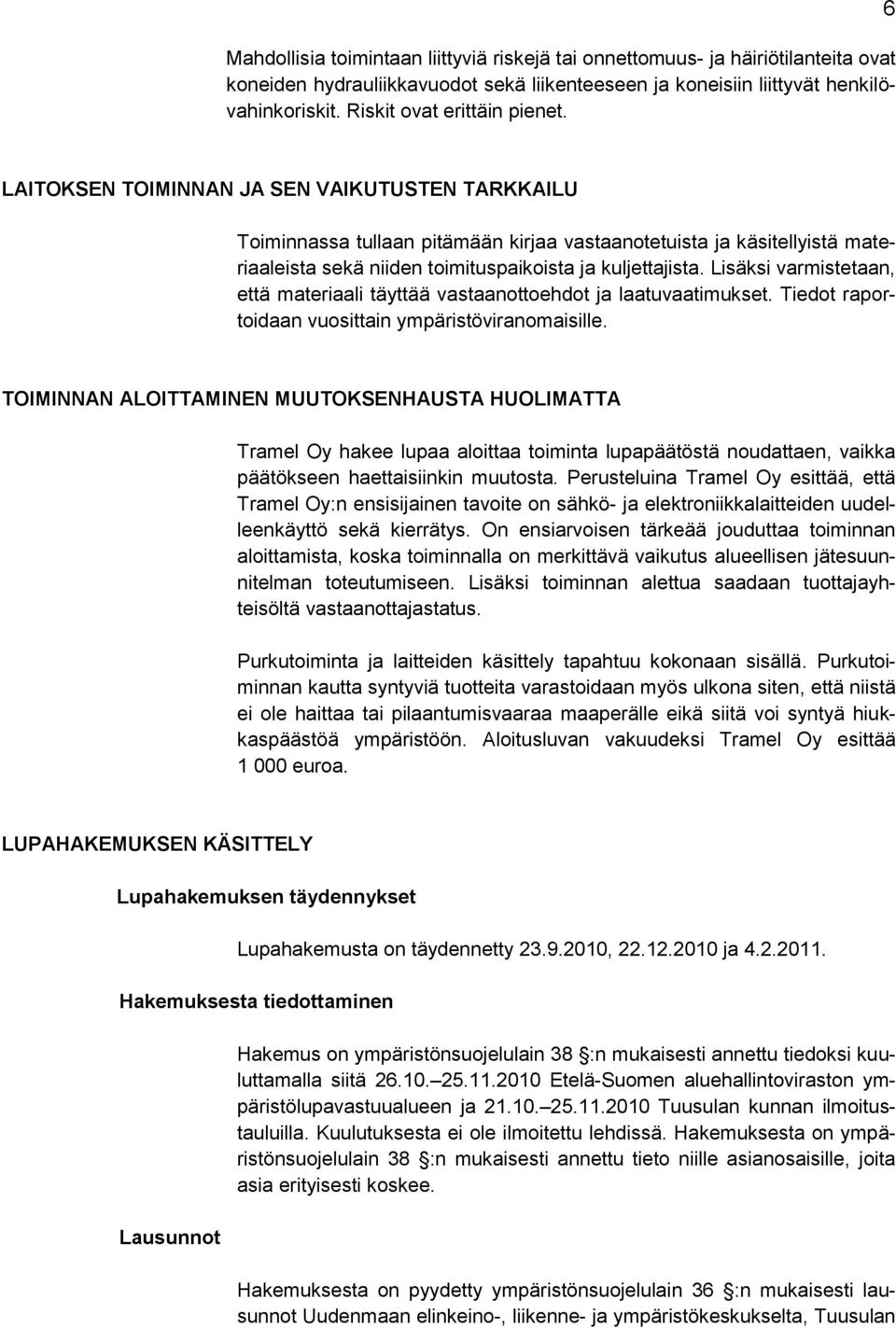 6 LAITOKSEN TOIMINNAN JA SEN VAIKUTUSTEN TARKKAILU Toiminnassa tullaan pitämään kirjaa vastaanotetuista ja käsitellyistä materiaaleista sekä niiden toimituspaikoista ja kuljettajista.