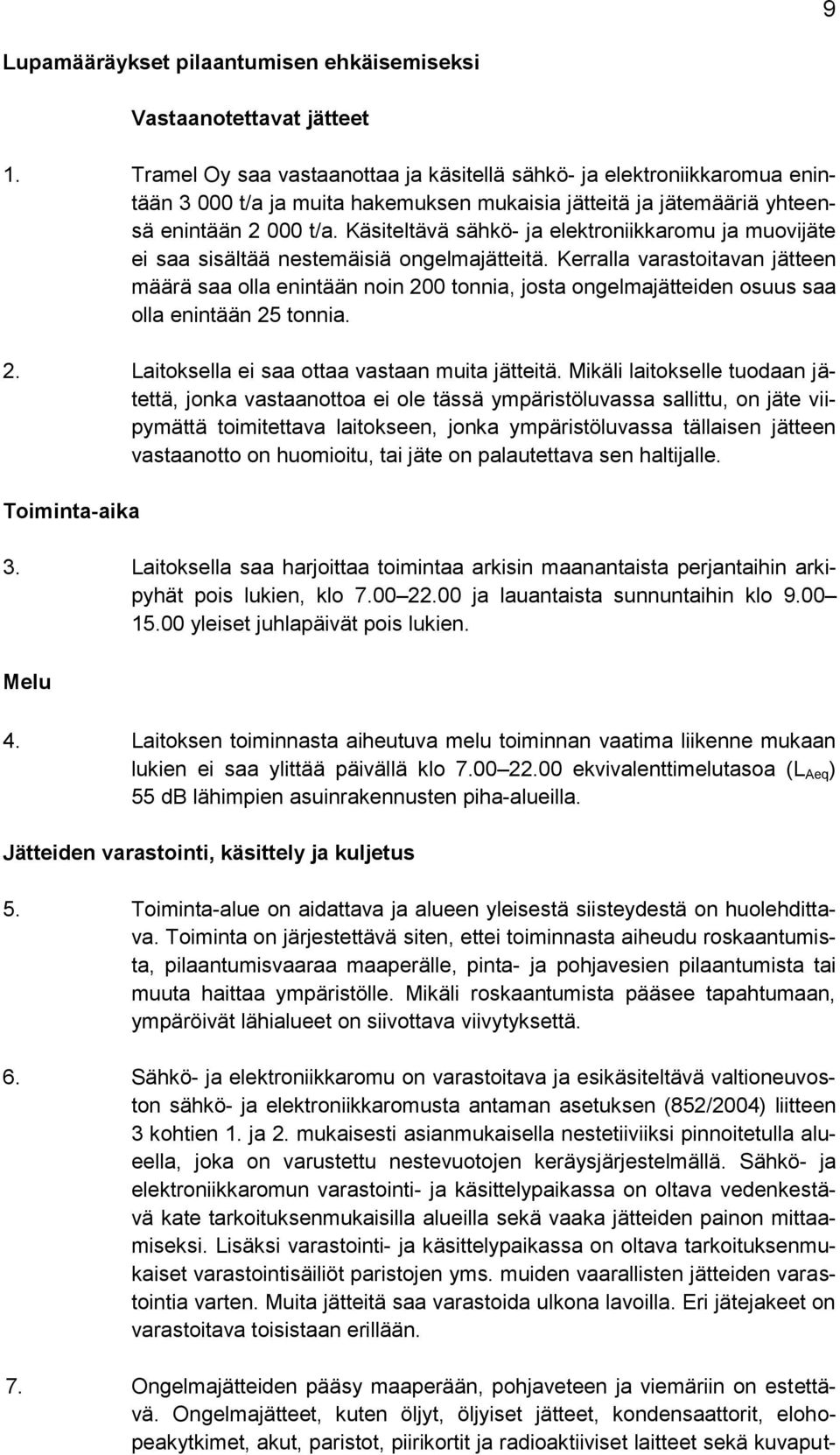 Käsiteltävä sähkö- ja elektroniikkaromu ja muovijäte ei saa sisältää nestemäisiä ongelmajätteitä.