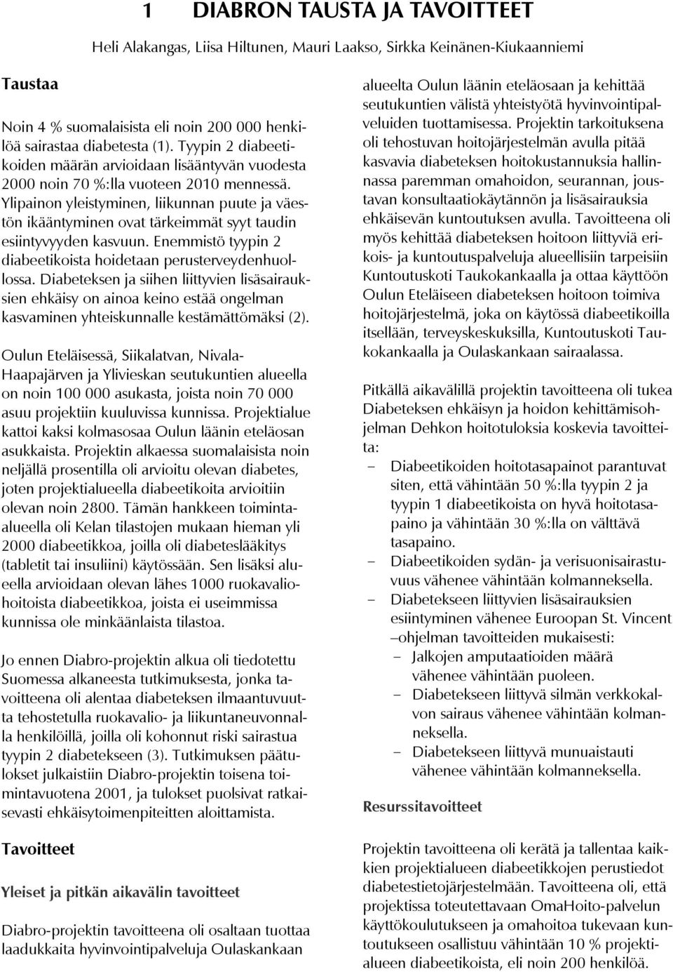 Ylipainon yleistyminen, liikunnan puute ja väestön ikääntyminen ovat tärkeimmät syyt taudin esiintyvyyden kasvuun. Enemmistö tyypin 2 diabeetikoista hoidetaan perusterveydenhuollossa.