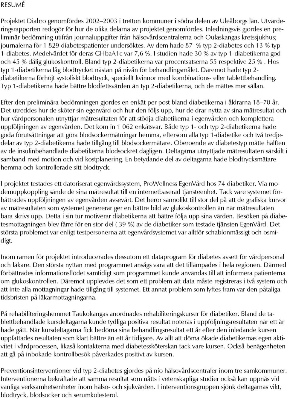 Av dem hade 87 % typ 2-diabetes och 13 % typ 1-diabetes. Medelvärdet för deras GHbaA1c var 7,6 %. I studien hade 30 % av typ 1-diabetikerna god och 45 % dålig glukoskontroll.