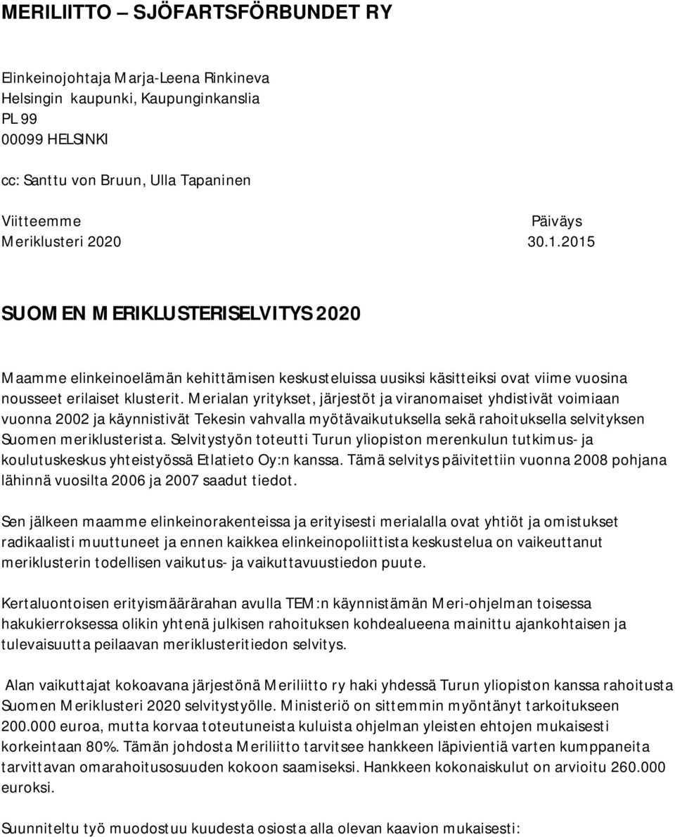 Merialan yritykset, järjestöt ja viranomaiset yhdistivät voimiaan vuonna 2002 ja käynnistivät Tekesin vahvalla myötävaikutuksella sekä rahoituksella selvityksen Suomen meriklusterista.