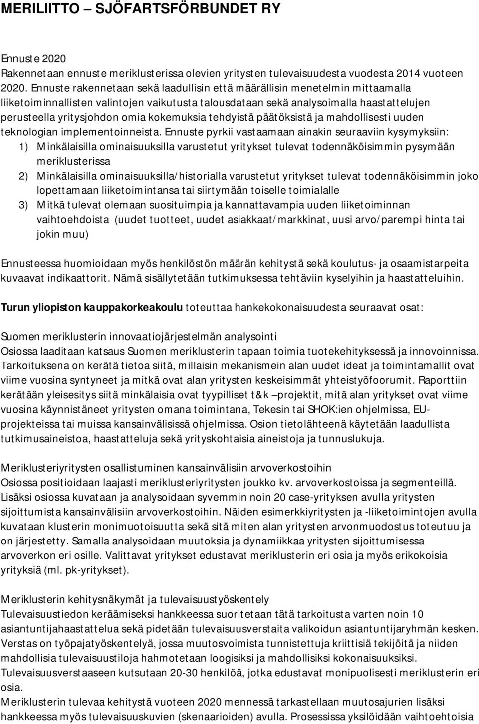 kokemuksia tehdyistä päätöksistä ja mahdollisesti uuden teknologian implementoinneista.