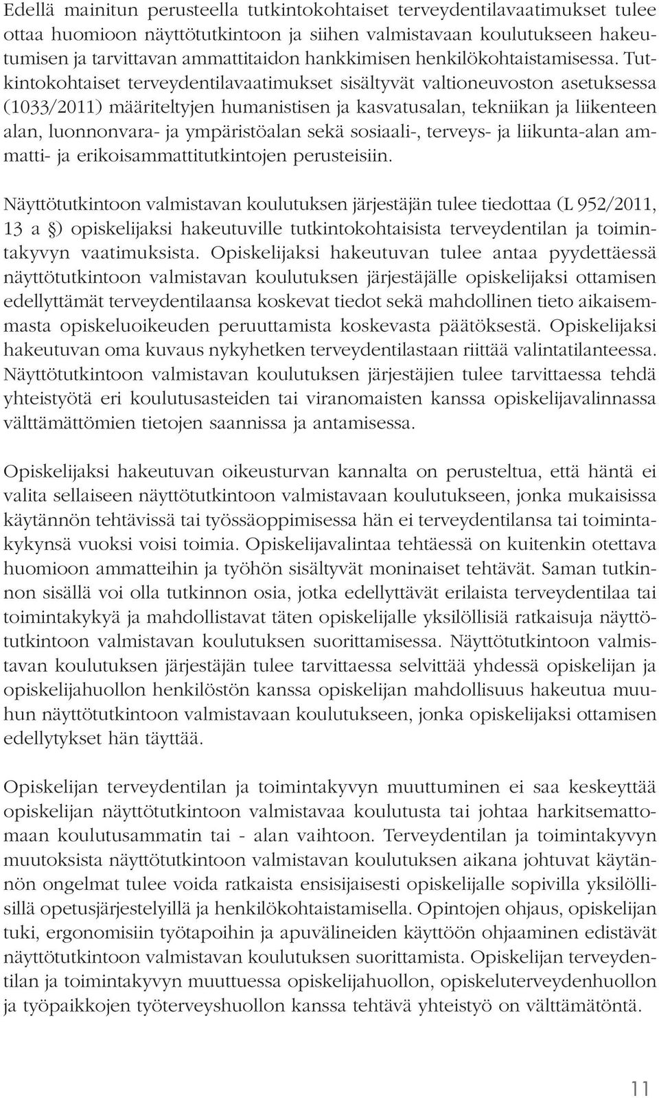 Tutkintokohtaiset terveydentilavaatimukset sisältyvät valtioneuvoston asetuksessa (1033/2011) määriteltyjen humanistisen ja kasvatusalan, tekniikan ja liikenteen alan, luonnonvara- ja ympäristöalan