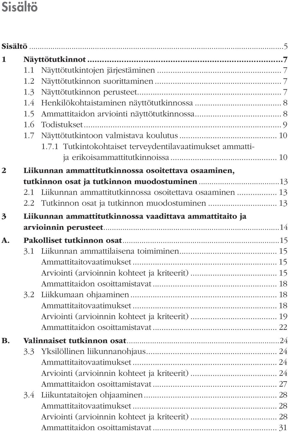 .. 10 2 Liikunnan ammattitutkinnossa osoitettava osaaminen, tutkinnon osat ja tutkinnon muodostuminen...13 2.1 Liikunnan ammattitutkinnossa osoitettava osaaminen... 13 2.