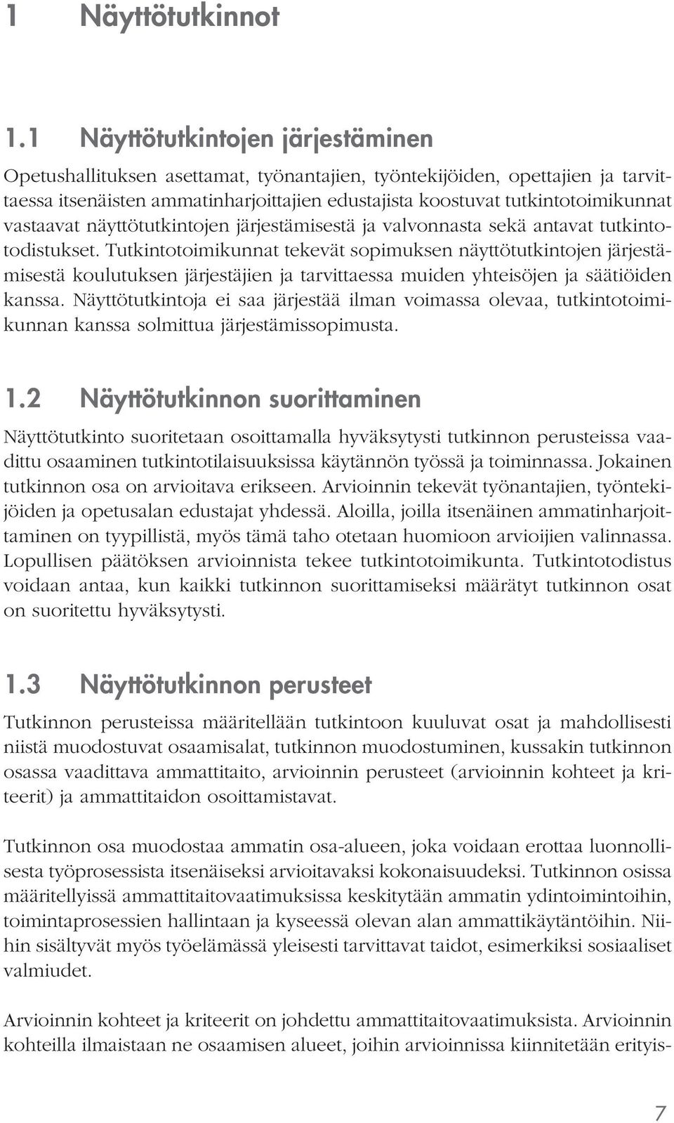 vastaavat näyttötutkintojen järjestämisestä ja valvonnasta sekä antavat tutkintotodistukset.