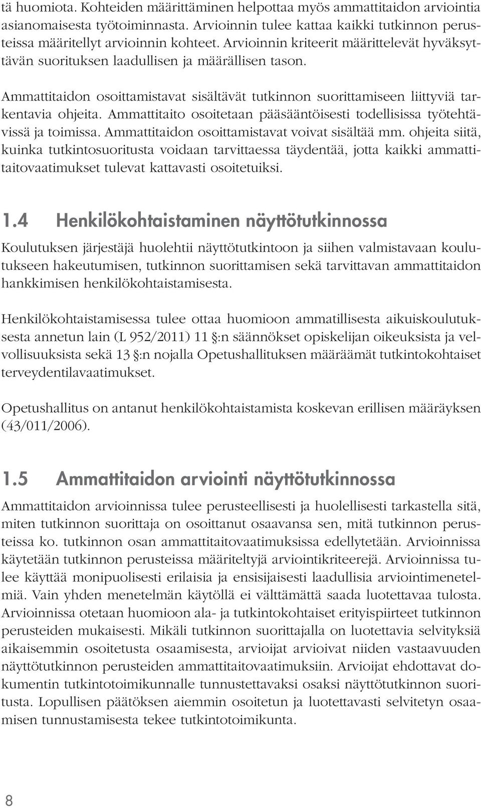 Ammattitaito osoitetaan pääsääntöisesti todellisissa työtehtävissä ja toimissa. Ammattitaidon osoittamistavat voivat sisältää mm.